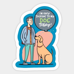 I'm Only Talking to My Dog Today Sticker